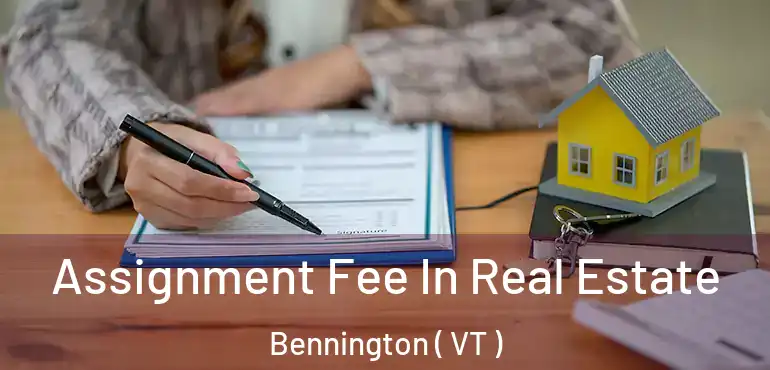  Assignment Fee In Real Estate Bennington ( VT )