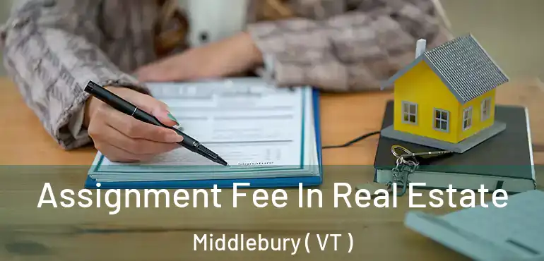  Assignment Fee In Real Estate Middlebury ( VT )