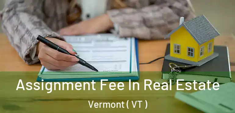  Assignment Fee In Real Estate Vermont ( VT )