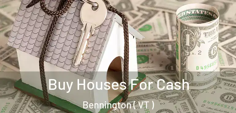 Buy Houses For Cash Bennington ( VT )
