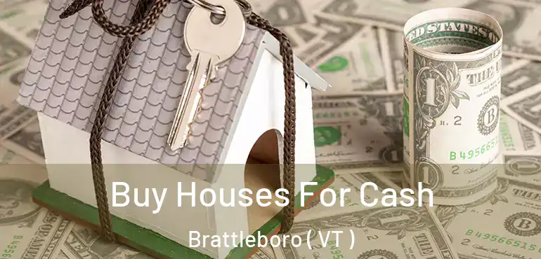  Buy Houses For Cash Brattleboro ( VT )