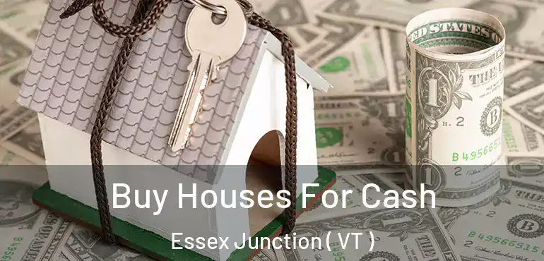  Buy Houses For Cash Essex Junction ( VT )