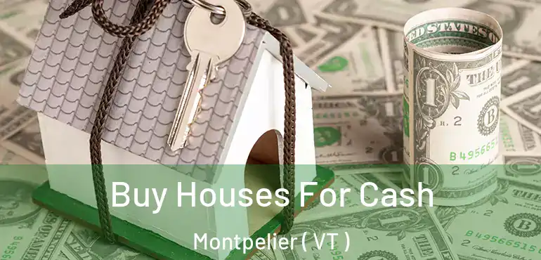  Buy Houses For Cash Montpelier ( VT )