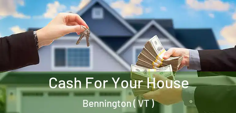  Cash For Your House Bennington ( VT )