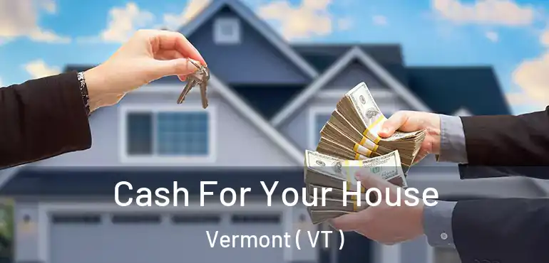  Cash For Your House Vermont ( VT )