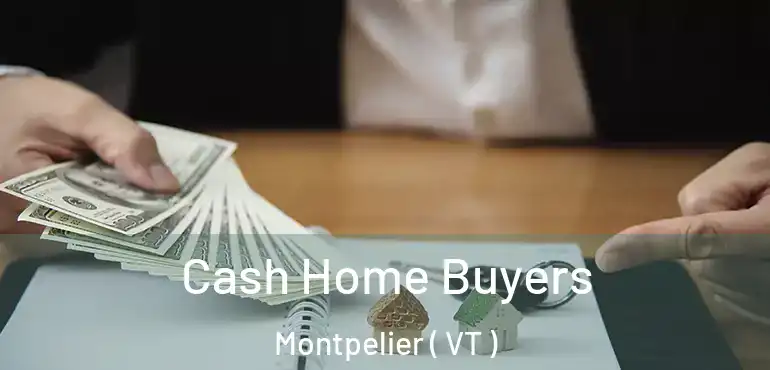 Cash Home Buyers Montpelier ( VT )