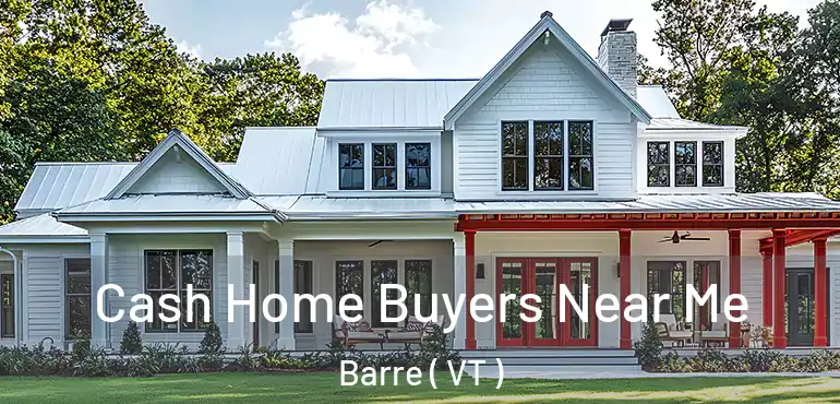 Cash Home Buyers Near Me Barre ( VT )