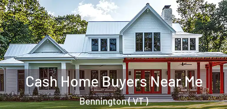  Cash Home Buyers Near Me Bennington ( VT )