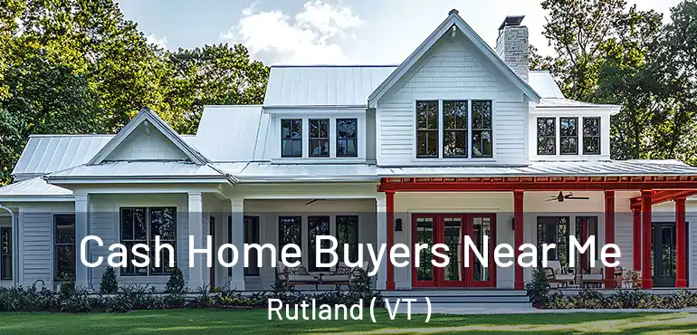  Cash Home Buyers Near Me Rutland ( VT )