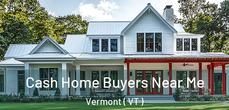  Cash Home Buyers Near Me Vermont ( VT )
