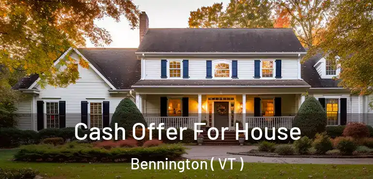  Cash Offer For House Bennington ( VT )