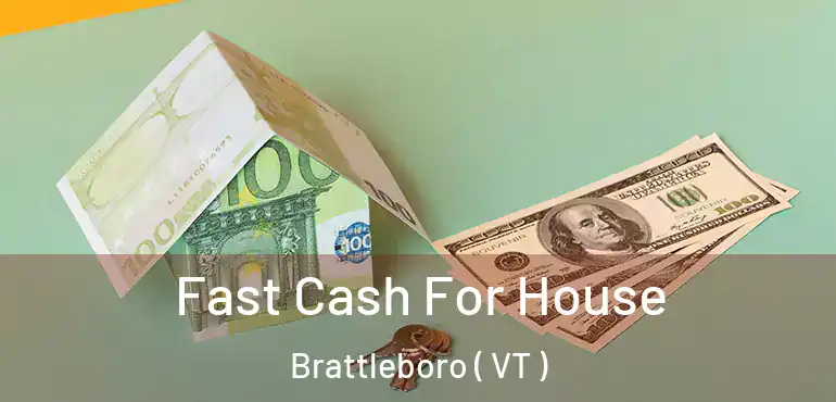  Fast Cash For House Brattleboro ( VT )