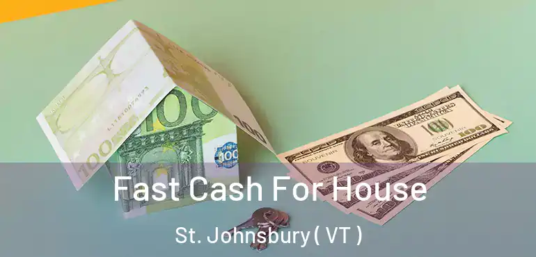  Fast Cash For House St. Johnsbury ( VT )