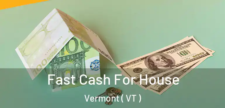  Fast Cash For House Vermont ( VT )