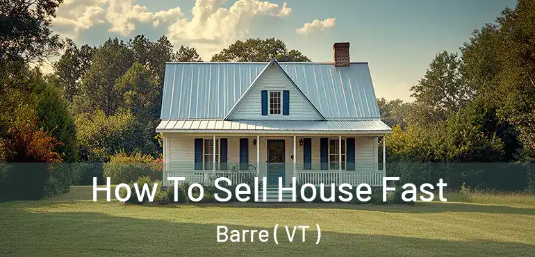 How To Sell House Fast Barre ( VT )