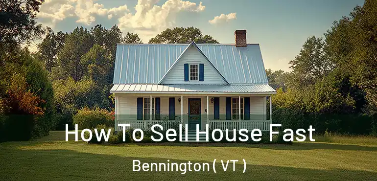  How To Sell House Fast Bennington ( VT )