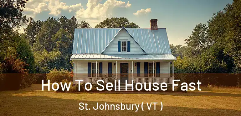  How To Sell House Fast St. Johnsbury ( VT )