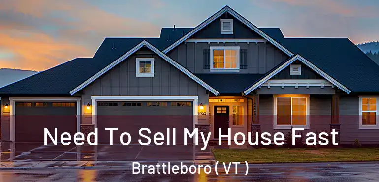  Need To Sell My House Fast Brattleboro ( VT )