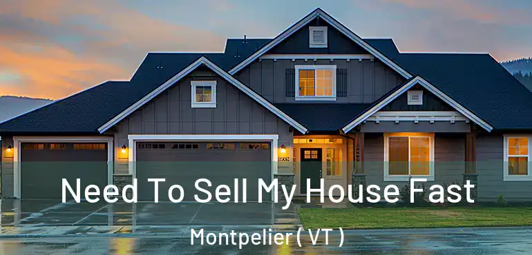 Need To Sell My House Fast Montpelier ( VT )