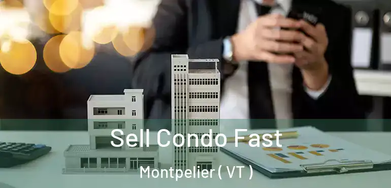  Sell Condo Fast Montpelier ( VT )