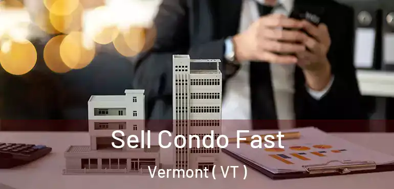 Sell Condo Fast Vermont ( VT )