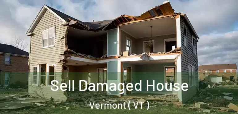 Sell Damaged House Vermont ( VT )
