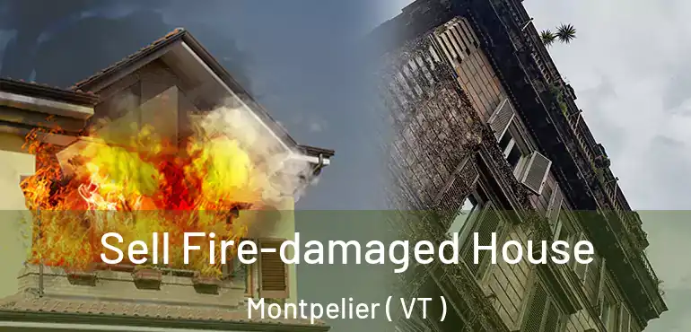  Sell Fire-damaged House Montpelier ( VT )