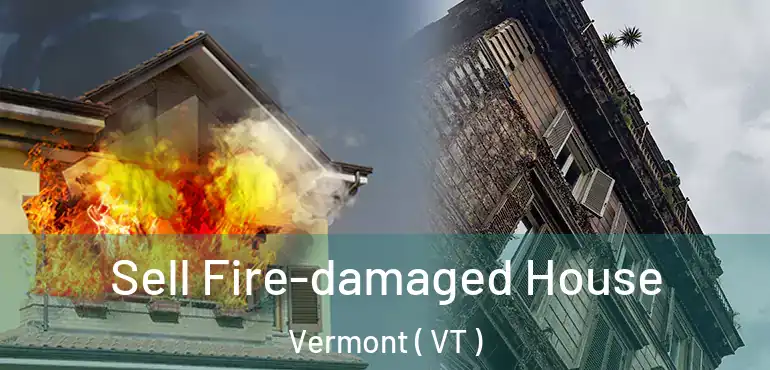  Sell Fire-damaged House Vermont ( VT )