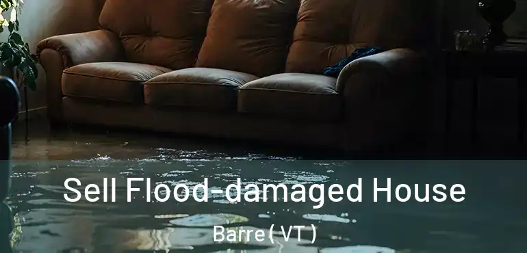  Sell Flood-damaged House Barre ( VT )