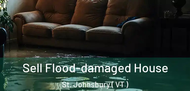  Sell Flood-damaged House St. Johnsbury ( VT )