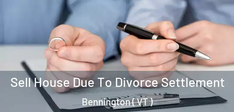  Sell House Due To Divorce Settlement Bennington ( VT )