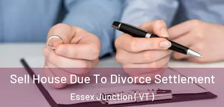  Sell House Due To Divorce Settlement Essex Junction ( VT )