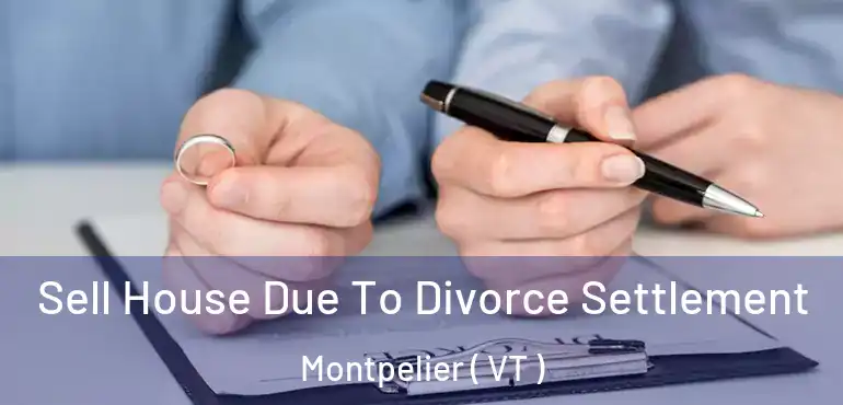  Sell House Due To Divorce Settlement Montpelier ( VT )