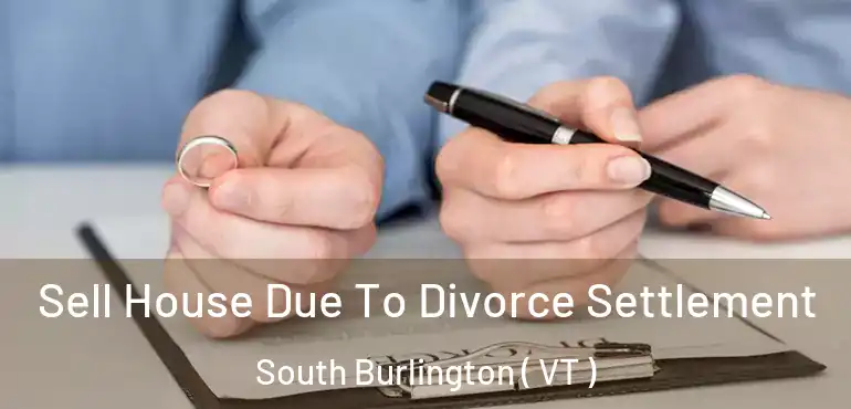  Sell House Due To Divorce Settlement South Burlington ( VT )