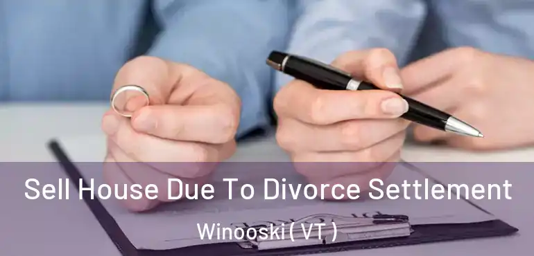  Sell House Due To Divorce Settlement Winooski ( VT )