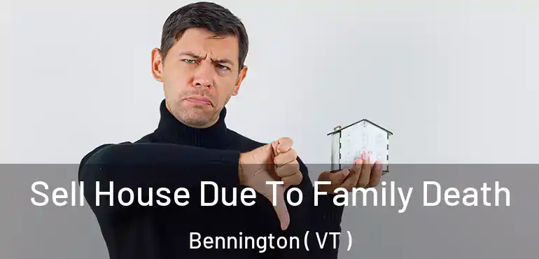  Sell House Due To Family Death Bennington ( VT )