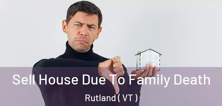  Sell House Due To Family Death Rutland ( VT )