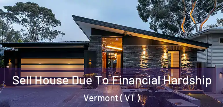  Sell House Due To Financial Hardship Vermont ( VT )