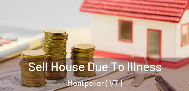 Sell House Due To Illness Montpelier ( VT )