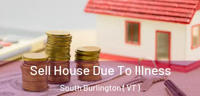 Sell House Due To Illness South Burlington ( VT )