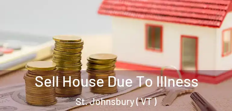  Sell House Due To Illness St. Johnsbury ( VT )