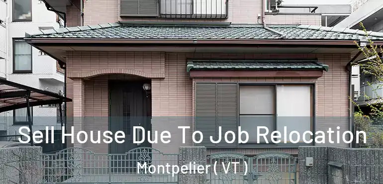 Sell House Due To Job Relocation Montpelier ( VT )