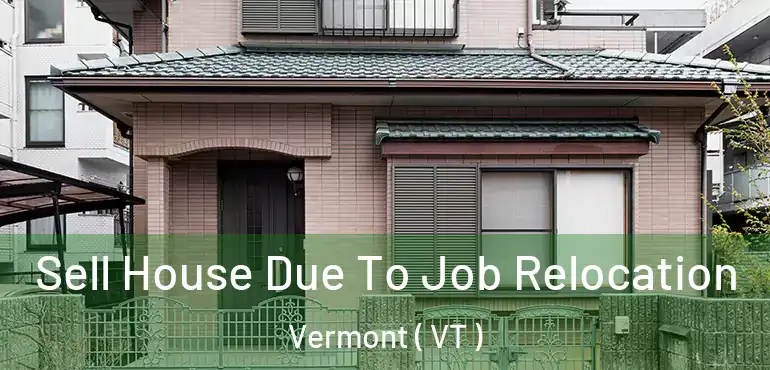  Sell House Due To Job Relocation Vermont ( VT )
