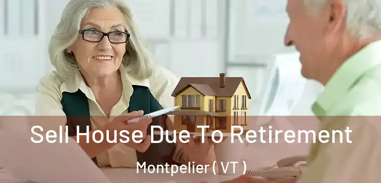 Sell House Due To Retirement Montpelier ( VT )