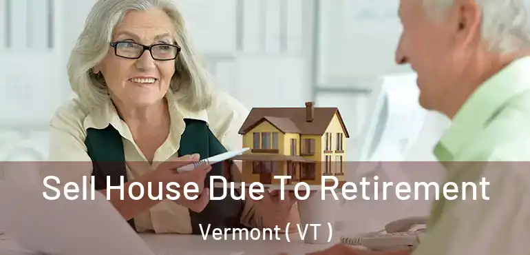  Sell House Due To Retirement Vermont ( VT )