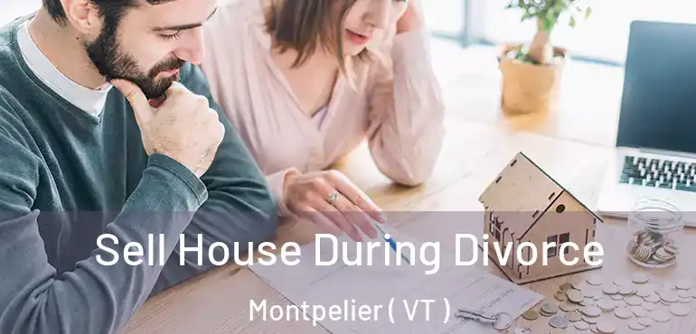  Sell House During Divorce Montpelier ( VT )