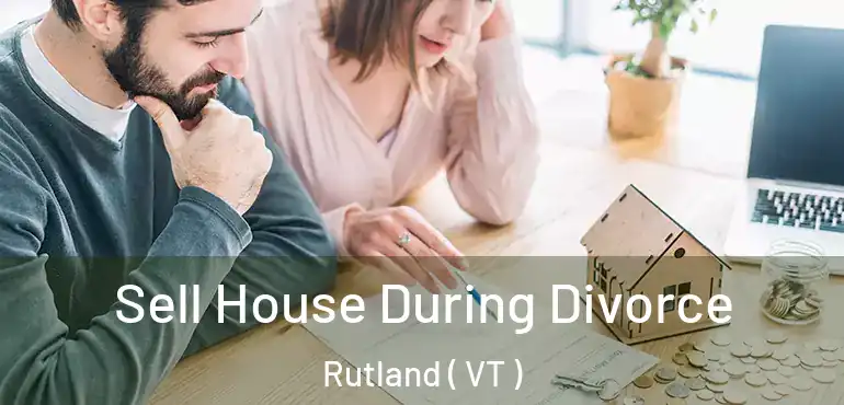  Sell House During Divorce Rutland ( VT )