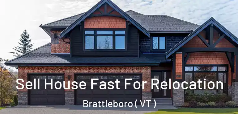  Sell House Fast For Relocation Brattleboro ( VT )
