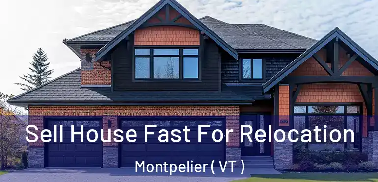  Sell House Fast For Relocation Montpelier ( VT )