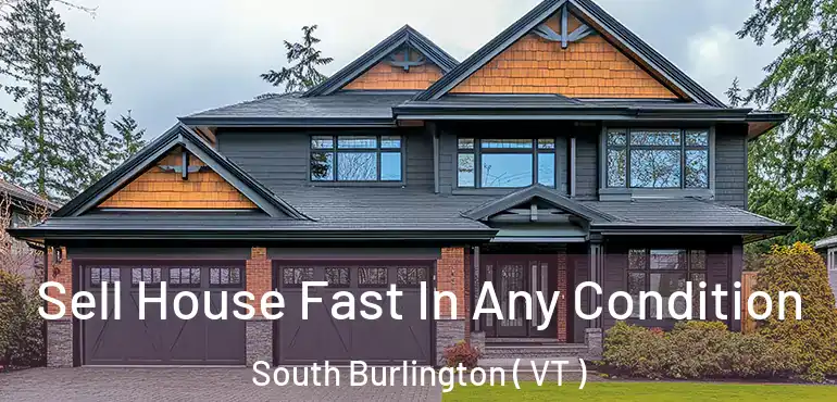Sell House Fast In Any Condition South Burlington ( VT )